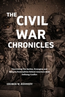 THE CIVIL WAR CHRONICLES: Uncovering the Battles, Strategies, and Historic Personalities Behind America's Most Defining Conflict B0FQPH933K Book Cover