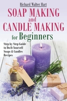 Soap Making and Candle Making for Beginners: Step by Step Guide to Do-It-Yourself Soaps and Candles Recipes B09C32TRFJ Book Cover