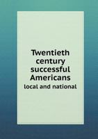 Twentieth Century Successful Americans Local and National 5518674430 Book Cover