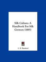 Silk Culture: A Handbook For Silk Growers 1169535755 Book Cover