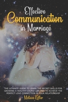 Effective Communication in Marriage: 3 Books in 1 - The Ultimate Guide to Learn the Secret Skills for Growing a Healthy Couple Life and to Achieve the Perfect Love Connection in Your Relationship B086G3F6BR Book Cover