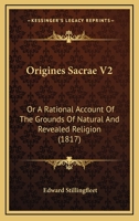 Origines Sacrae V2: Or A Rational Account Of The Grounds Of Natural And Revealed Religion 1120665582 Book Cover