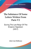 The Substance Of Some Letters Written From Paris V2: During The Last Reign Of The Emperor Napoleon 1167238613 Book Cover