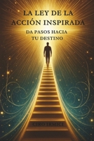 La Ley de la Acción Inspirada: Da Pasos hacia tu Destino (Spanish Edition) B0F7CK1C9K Book Cover