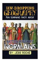 Jaw-Dropping Geography: Fun Learning Facts About British History Normans: Illustrated Fun Learning For Kids 1502411202 Book Cover