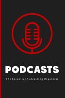 Podcasts: The Essential Beginners Podcasting Organizer: Practical Gift For Professional or Aspiring Podcasters: Plan Your Podcast Episodes In 2020 and 2021 B083XRYCZD Book Cover