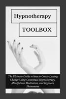 Hypnotherapy Toolbox: The Ultimate Guide to how to Create Lasting Change Using Contextual Hypnotherapy, Mindfulness Meditation and Hypnotic Phenomena B08TR4RW7K Book Cover