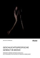 Geschlechtsspezifische Gewalt in Moshi. Inwieweit k�nnen Entwicklungsziele die Frauenrechtssituation in Tansania verbessern? 3964871389 Book Cover