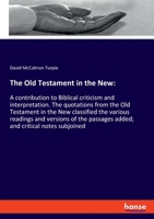 The Old Testament in the New: A Contribution to Biblical Criticism and Interpretation. The Quotations From the Old Testament in the New Classified... the Various Readings and Versions of the Passages  3337947662 Book Cover