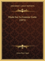 Etude Sur La Gomme Gutte (1872) 127826664X Book Cover