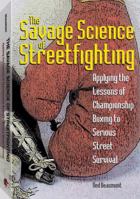 The Savage Science of Streetfighting: Applying the Lessons of Championship Boxing to Serious Street Survival 1581601239 Book Cover