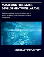 Mastering Full Stack Development With Laravel: Build Scalable Web Applications Using Vue.js and React for Powerful Frontend Integration B0FRGNYJMK Book Cover