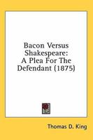 Bacon Versus Shakespeare: A Plea For The Defendant 0548795916 Book Cover
