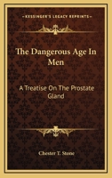 THE DANGEROUS AGE IN MEN: A Treatise on the Prostate Gland. 0548450269 Book Cover