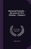 Historical Portraits ... the Lives of C.R.L. Fletcher ..; Volume 2 1355234670 Book Cover