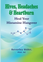 Hives, Headaches and Heartburn: Heal Your Histamine Hangover 1732907226 Book Cover