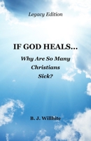 If God Heals ... Why Are So Many Christians Sick? Legacy Edition 1879545209 Book Cover