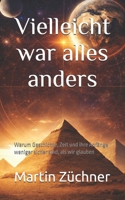 Vielleicht war alles anders: Warum Geschichte, Zeit und ihre Anfänge weniger sicher sind, als wir glauben (German Edition) B0GRV35MJY Book Cover