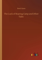 The Luck of Roaring Camp and Other Tales 1517183294 Book Cover