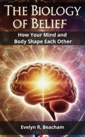 The Biology of Belief: How Your Mind and Body Shape Each Other B0DQQ6XH8D Book Cover