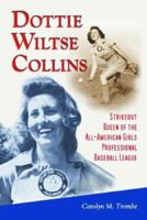 Dottie Wiltse Collins: Strikeout Queen of the All-American Girls Professional Baseball League 0786421886 Book Cover