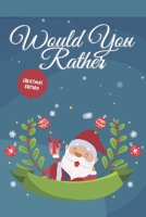 Would you Rather? Christmas Edition: funny christmas stocking stuffers, A Fun Family Activity Book for Boys and Girls Ages 6, 7, 8, 9, 10, 11, and 12 Years Old. B08M28RCRQ Book Cover