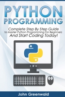 Python Programming: Complete Step By Step Guide to Master Python Programming For Beginners and Start Coding Today! 1801209022 Book Cover