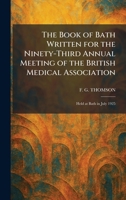The Book of Bath Written for the Ninety-Third Annual Meeting of the British Medical Association: Held at Bath in July 1925 1025309634 Book Cover