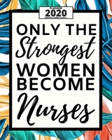 Only The Strongest Women Become Nurses: 2020 Planner For Nurse, 1-Year Daily, Weekly And Monthly Organizer With Calendar For Academic School Year (8 x 10) 167396463X Book Cover