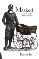 Masked: The unbelievable Harry Bensley 1916217400 Book Cover