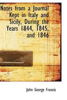 Notes From a Journal Kept in Italy and Sicily, During the Years 1844, 1845, and 1846 1021993255 Book Cover