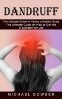 Dandruff: The Ultimate Guide to Having a Healthy Scalp 1774855135 Book Cover