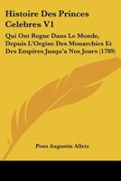 Histoire Des Princes Celebres V1: Qui Ont Regne Dans Le Monde, Depuis L'Orgine Des Monarchies Et Des Empires Jusqu'a Nos Jours (1789) 1104763427 Book Cover