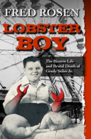 Lobster Boy: The Bizarre Life and Brutal Death of Grady Stiles Jr. 078600133X Book Cover