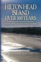 HILTON HEAD ISLAND OVER 500 YEARS:: From Exploration, Colonization, Revolution, Civil War and Reconstruction to Resort Community B0H3V38835 Book Cover