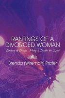 Rantings of a Divorced Woman: Emotions of Divorce...poetry to Soothe the Spirit 1608134377 Book Cover