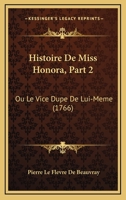 Histoire De Miss Honora, Part 2: Ou Le Vice Dupe De Lui-Meme (1766) 1120293499 Book Cover