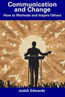 Communication and Change: How to Motivate and Inspire Others B0CFCRV46N Book Cover