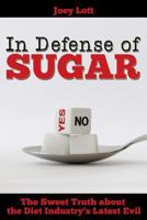 In Defense of Sugar: The Sweet Truth about the Diet Industry's Latest Evil 1518666817 Book Cover