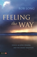 Feeling the Way: Touch, Qi Gong healing, and the Daoist tradition 1848192983 Book Cover