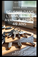 GUIDE pour Réussir dans L'IMMOBILIER Avant et Apre`s 40 ans (French Edition) B0FGZ72BJB Book Cover