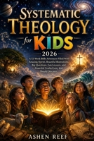 Systematic Theology for Kids 2026: A 52-Week Bible Adventure Filled With Amazing Stories, Beautiful Illustrations, Big Questions, Fun Lessons, and Powerful Truths Every Kid Should Discover B0H1G3N1Y8 Book Cover