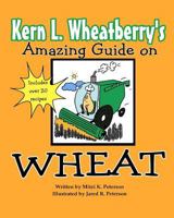 Kern L. Wheatberry's Amazing Guide on Wheat 1466350334 Book Cover