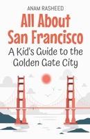 All About San Francisco: A Kid's Guide to the Golden Gate City (Educational Books for Kids) B0DVBLV414 Book Cover