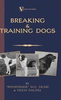Breaking & Training Dogs: Being Concise Directions for the Proper Education of Dogs Both for the Field and for Companions 1905124457 Book Cover