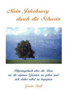 Mein Jakobsweg durch die Schweiz: Pilgertagebuch über die Lust, an die eigenen Grenzen zu gehen und sich dabei selbst zu begegnen 3833412747 Book Cover