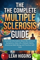 The Complete Multiple Sclerosis Guide: Essential Information About MS, Common Symptoms, Daily Life, Lifestyle Habits, Emotional Well-Being, and Practical Self-Care B0HG691W3W Book Cover