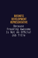 Business Development Representative Because Freaking Awesome is not An Official Job Title: 6X9 Career Pride Notebook Unlined 120 pages Writing Journal 1691042188 Book Cover