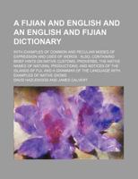 A Fijian and English and an English and Fijian Dictionary: With Examples of Common and Peculiar Modes of Expression and Uses of Words; Also, Containing Brief Hints on Native Customs, Proverbs, the Nat 9354033431 Book Cover