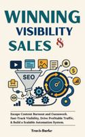 Winning Visibility & Sales: Escape Content Burnout and Guesswork. Fast-Track Visibility, Drive Profitable Traffic, and Build a Scalable Automation System. 1923475231 Book Cover